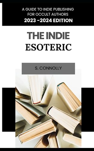 The Indie Esoteric: A Guide to Indie Publishing for Occult Authors (2023-2024)