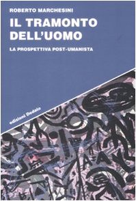 Il tramonto dell'uomo. La prospettiva post-umanista