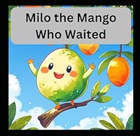 Milo the Mango Who Waited: A Sweet Story About Patience for Little Ones B0F5MVW4B3 Book Cover