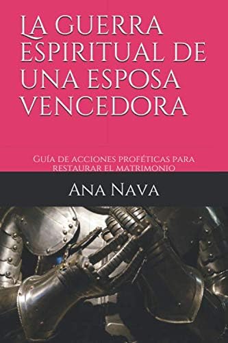 La guerra espiritual de una esposa vencedora: Guía de acciones proféticas para restaurar el matrimonio