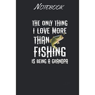 Mens The only thing I love more than Fishing Grandpa Mens Gift: Notebook Gift - 114 Pages - 6x9 Inches: Black Soft Cover