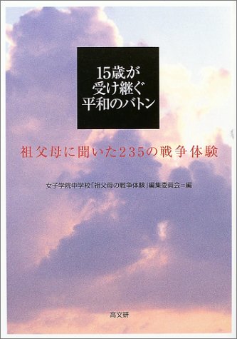 15歳が受け継ぐ平和のバトン―祖父母に聞いた235の戦争体験