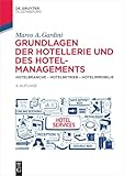 Grundlagen der Hotellerie und des Hotelmanagements: Hotelbranche – Hotelbetrieb – Hotelimmobilie (De Gruyter Studium)