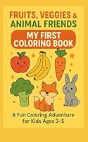 Fruits, Veggies & Animal Friends: My First Coloring Book – Fun & Healthy Adventures for Kids Ages 3–5 B0F6714YQR Book Cover