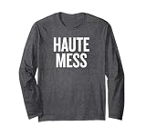 Haute Mess Funny Fashion Saying For Stylish People Long Sleeve T-Shirt
