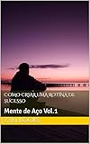  Como Criar Uma Rotina De Sucesso: Mente de Aço Vol.1 (Portuguese Edition)