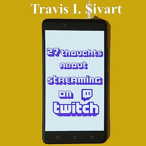 Listen to 27 Thoughts About Streaming on Twitch by Travis I. Sivart episode artwork