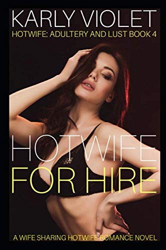 Hotwife For Hire - A Wife Sharing Hotwife Romance Novel (Hotwife: Adultery And Lust)