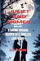 JULIET AND ROMEO MOVIE GUIDE: A DARING MUSICAL REBIRTH OF A TIMELESS LOVE STORY B0F5QL3XMP Book Cover