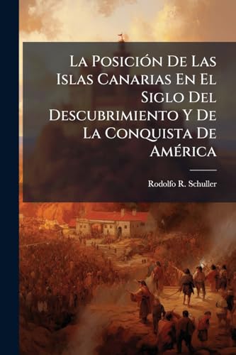 La Posición De Las Islas Canarias En El Siglo Del Descubrimiento Y De La Conquista De América (Spanish Edition)