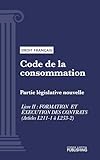 Code de la consommation: Partie législative nouvelle - Livre II : Formation et exécution des contrats (droit français) (French Edition)