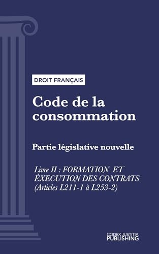 Code de la consommation: Partie législative nouvelle - Livre II : Formation et exécution des contrats (droit français) (French Edition)