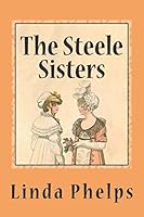 The Steele Sisters: A Sense and Sensibility Tale 1508831416 Book Cover