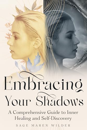 Embracing Your Shadows: A Comprehensive Guide to Inner Healing and Self-Discovery