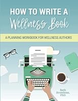 How to Write a Wellness Book: A Planning Workbook for Wellness Authors 1737227622 Book Cover