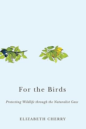 For the Birds: Protecting Wildlife through the Naturalist Gaze (Nature, Society, and Culture)