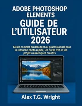Paperback Adobe Photoshop Elementsguide de l'Utilisateur 2026: Guide complet du débutant au professionnel pour la retouche photo rapide, les outils d'IA et les [French] Book