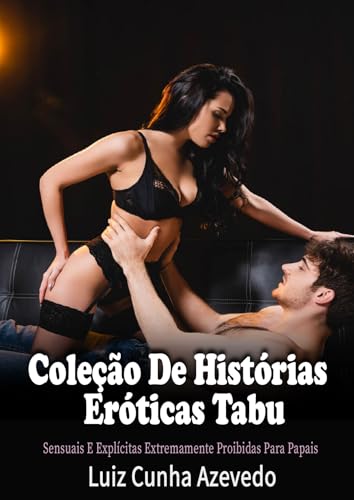 Coleção De Histórias Eróticas Tabu Sensuais E Explícitas Extremamente Proibidas Para Papais - Azevedo, Luiz Cunha 