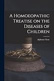 A Homoeopathic Treatise on the Diseases of Children