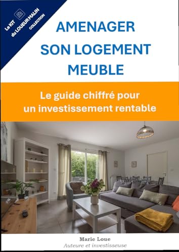 Aménager son logement meublé : Le guide chiffré pour un investissement rentable: Budget, équipements, astuces… Tout pour louer plus cher et sans stress !