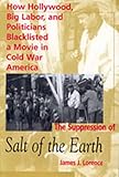 The Suppression of Salt of the Earth: How Hollywood, Big Labor, and Politicians Blacklisted a Movie in the American Cold War
