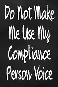 Do Not Make Me Use My Compliance Person Voice: Funny Journal For The Office College Lined