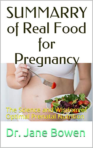 SUMMARRY of Real Food for Pregnancy : The Science and Wisdom of Optimal Prenatal Nutrition
