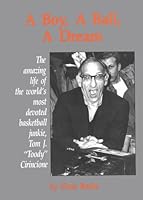 A Boy a Ball a Dream: The Amazing Life of the World's Most Devoted Basketball Junkie, Tom J. Toody Cirincione 0815804881 Book Cover