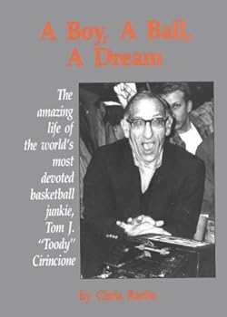 Hardcover A Boy a Ball a Dream: The Amazing Life of the World's Most Devoted Basketball Junkie, Tom J. Toody Cirincione Book