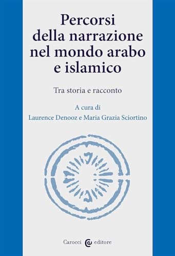 Percorsi Della Narrazione Nel Mondo Arabo E Islamico. Tra Storia E Racconto