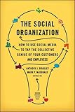 The Social Organization: How to Use Social Media to Tap the Collective Genius of Your Customers and Employees