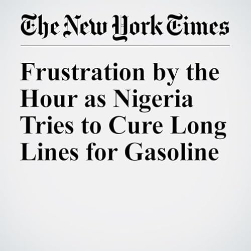 Frustration by the Hour as Nigeria Tries to Cure Long Lines for Gasoline cover art