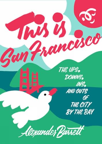 This Is San Francisco: The Ups, Downs, Ins, and Outs of the City by the Bay (Travel)