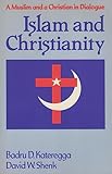 Islam and Christianity: A Muslim and a Christian in Dialogue