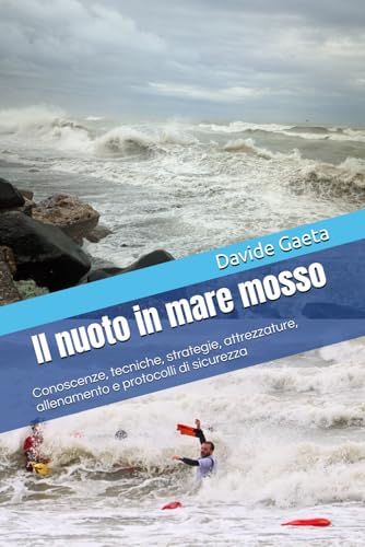 Il nuoto in mare mosso: Conoscenze, tecniche, strategie, attrezzature, allenamento e protocolli di sicurezza
