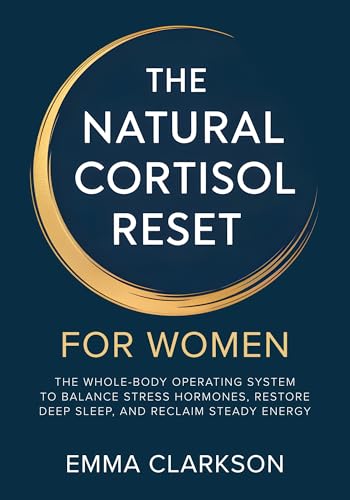 The Natural Cortisol Reset for Women: A Whole-Body Operating System to Balance Stress Hormones, Restore Deep Sleep, and Reclaim Steady Energy — With ... ... Program (Cortisol Reset & Detox Book 5)