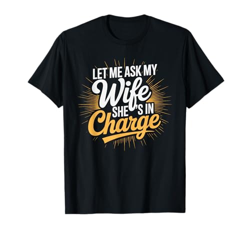 Let Me Ask My Wife, She’s in Charge Funny Husband Wife T-Shirt