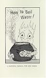 How to Boil Water: A Survival Manual for New Cooks