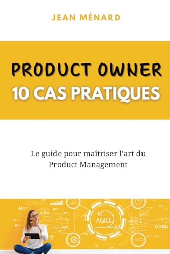 Product Owner 10 cas pratiques Le guide pour maîtriser l'art du P...