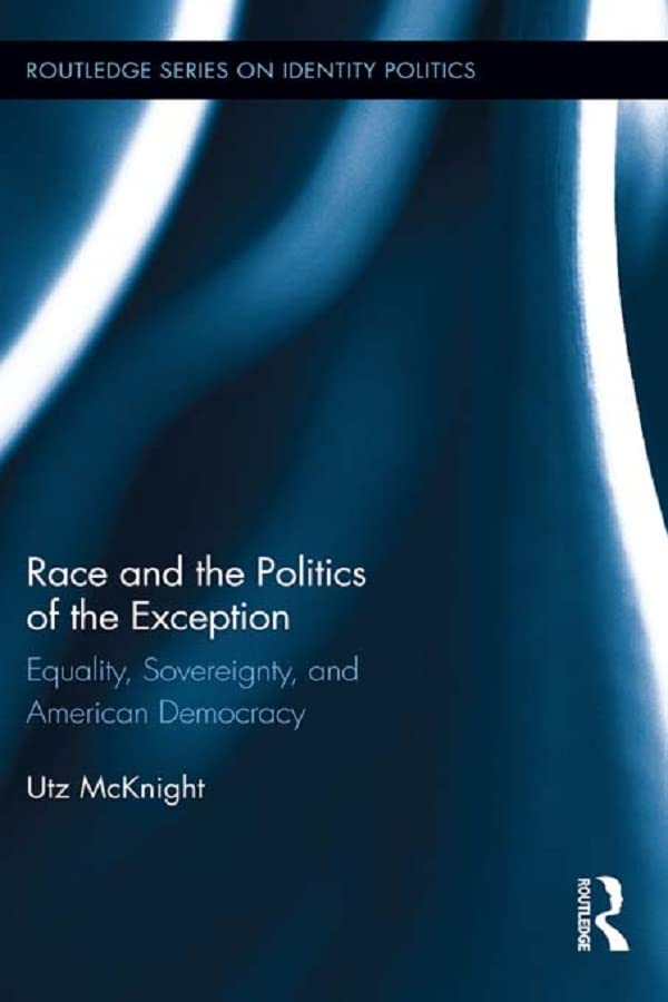 Race and the Politics of the Exception: Equality, Sovereignty, and American Democracy (Routledge Series on Identity Politics)      1st Edition, Kindle Edition