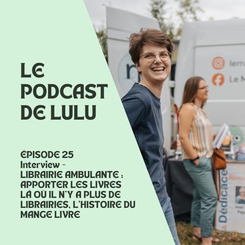 LIBRAIRIE AMBULANTE : APPORTER LES LIVRES L&Agrave; O&Ugrave; IL N'Y A PLUS DE LIBRAIRIES, L'HISTOIRE DE MANGE LIVRE - &Eacute;PISODE 25 - LE PODCAST DE LULU
