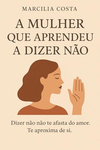A mulher que aprendeu a dizer não (Autoconhecimento e relacionamentos)