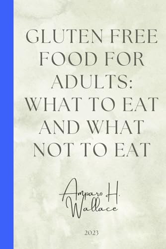 Gluten Free Food For Adults: What To Eat And What Not To Eat