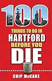 100 Things to Do in Hartford Before You Die (100 Things to Do Before You Die)