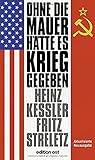  Ohne die Mauer hätte es Krieg gegeben: Zeitzeugen und Dokumente geben Auskunft (edition ost)