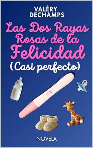 Las Dos Rayas Rosas de la Felicidad (Casi perfecto): Una comedia romántica sobre el embarazo para mujeres que no se sienten “listas” para ser madres.