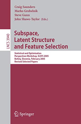 Subspace, Latent Structure And Feature Selection: Statistical And Optimization Perspectives Workshop, SLSFS 2005 Bohinj, Slovenia, February 23-25, ... 3940 (Lecture Notes in Computer Science) view 2