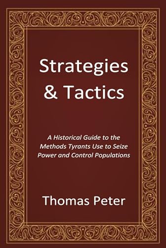 Strategies & Tactics: A Historical Guide to the Methods Tyrants Use to Seize Power and Control Populations