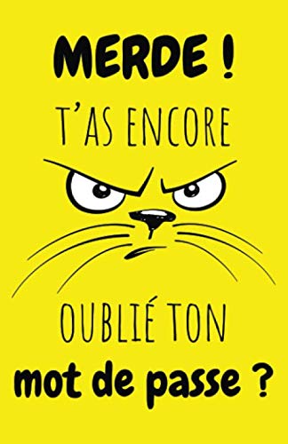 Merde ! T'as encore oublié ton mot de passe ?: Carnet de mots de passe internet à remplir avec son répertoire alphabétique en français | Couverture ... | Format petit &amp; pratique | Idée Cadeaux Geek