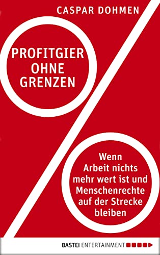 Profitgier ohne Grenzen: Wenn Arbeit nichts mehr wert ist und Menschenrechte auf der Strecke bleiben (German Edition)